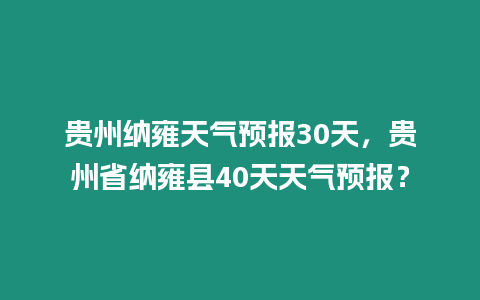 貴州納雍天氣預報30天，貴州省納雍縣40天天氣預報？