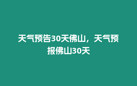 天氣預(yù)告30天佛山，天氣預(yù)報(bào)佛山30天