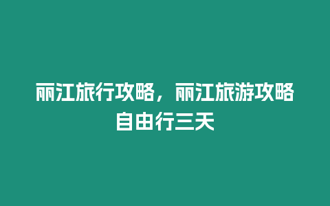 麗江旅行攻略，麗江旅游攻略自由行三天