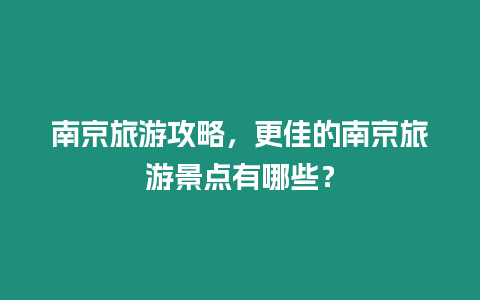 南京旅游攻略，更佳的南京旅游景點(diǎn)有哪些？