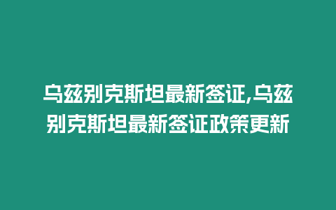 烏茲別克斯坦最新簽證,烏茲別克斯坦最新簽證政策更新