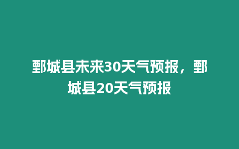 鄄城縣未來30天氣預報，鄄城縣20天氣預報