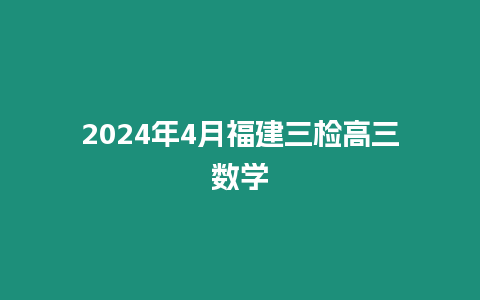 2024年4月福建三檢高三數(shù)學(xué)