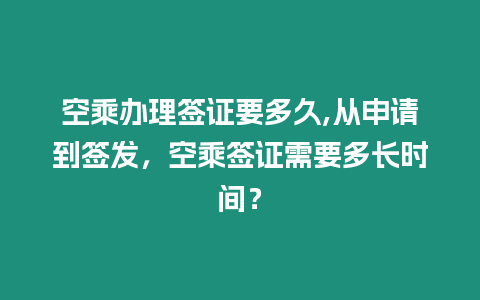 空乘辦理簽證要多久,從申請(qǐng)到簽發(fā)，空乘簽證需要多長(zhǎng)時(shí)間？