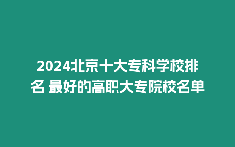 2024北京十大?？茖W(xué)校排名 最好的高職大專院校名單