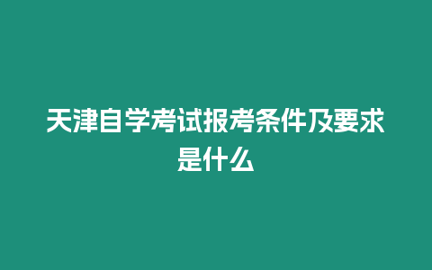 天津自學考試報考條件及要求是什么