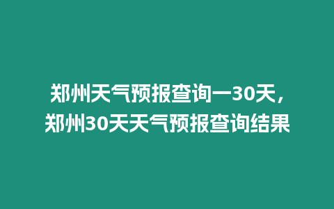 鄭州天氣預(yù)報(bào)查詢一30天，鄭州30天天氣預(yù)報(bào)查詢結(jié)果