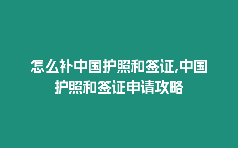 怎么補(bǔ)中國(guó)護(hù)照和簽證,中國(guó)護(hù)照和簽證申請(qǐng)攻略