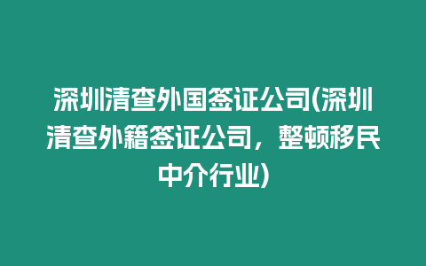 深圳清查外國簽證公司(深圳清查外籍簽證公司，整頓移民中介行業)