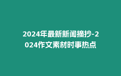 2024年最新新聞摘抄-2024作文素材時事熱點