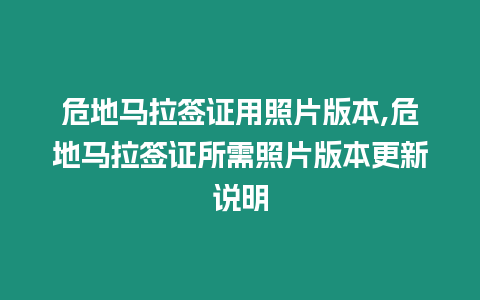 危地馬拉簽證用照片版本,危地馬拉簽證所需照片版本更新說明