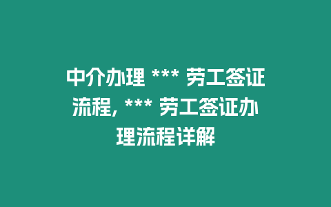 中介辦理 *** 勞工簽證流程, *** 勞工簽證辦理流程詳解