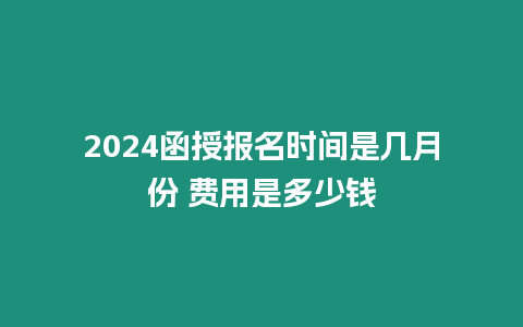 2024函授報名時間是幾月份 費用是多少錢