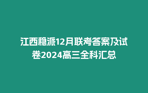 江西穩派12月聯考答案及試卷2024高三全科匯總