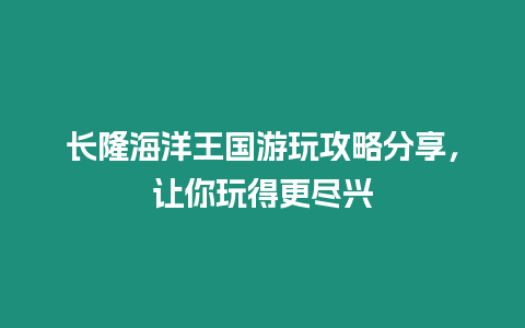 長(zhǎng)隆海洋王國(guó)游玩攻略分享，讓你玩得更盡興