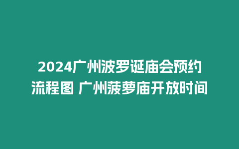 2024廣州波羅誕廟會預約流程圖 廣州菠蘿廟開放時間