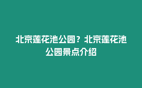 北京蓮花池公園？北京蓮花池公園景點介紹