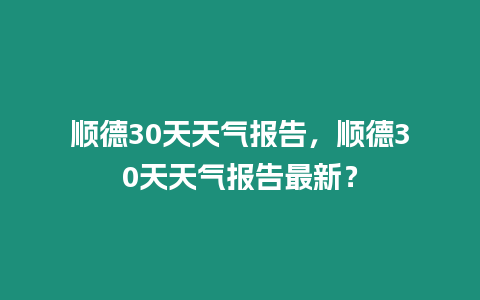 順德30天天氣報告，順德30天天氣報告最新？