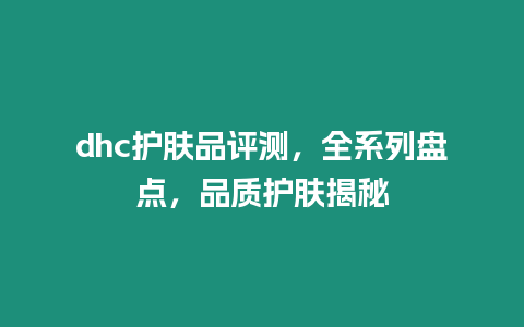 dhc護膚品評測，全系列盤點，品質護膚揭秘