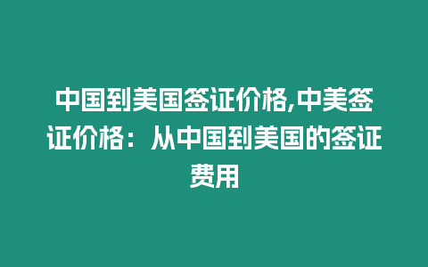 中國到美國簽證價(jià)格,中美簽證價(jià)格：從中國到美國的簽證費(fèi)用