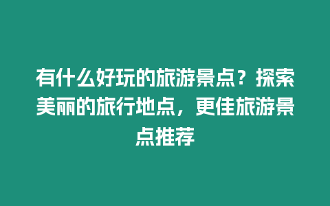 有什么好玩的旅游景點？探索美麗的旅行地點，更佳旅游景點推薦