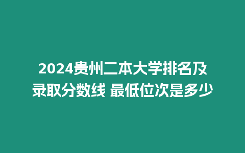 2024貴州二本大學排名及錄取分數線 最低位次是多少