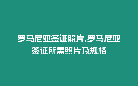 羅馬尼亞簽證照片,羅馬尼亞簽證所需照片及規格