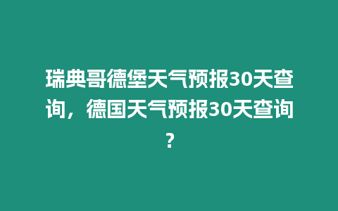 瑞典哥德堡天氣預(yù)報30天查詢，德國天氣預(yù)報30天查詢？