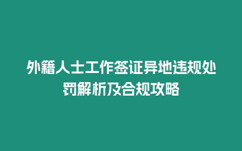 外籍人士工作簽證異地違規處罰解析及合規攻略