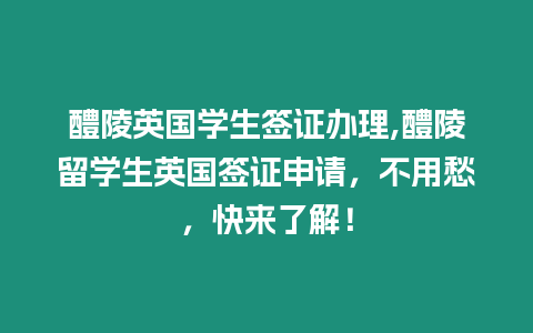 醴陵英國學生簽證辦理,醴陵留學生英國簽證申請，不用愁，快來了解！