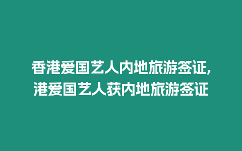 香港愛國藝人內地旅游簽證,港愛國藝人獲內地旅游簽證