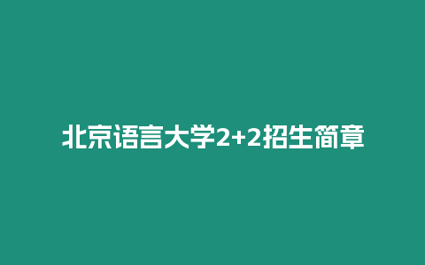 北京語(yǔ)言大學(xué)2+2招生簡(jiǎn)章