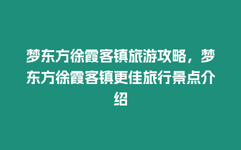 夢東方徐霞客鎮(zhèn)旅游攻略，夢東方徐霞客鎮(zhèn)更佳旅行景點介紹