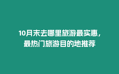 10月末去哪里旅游最實惠，最熱門旅游目的地推薦