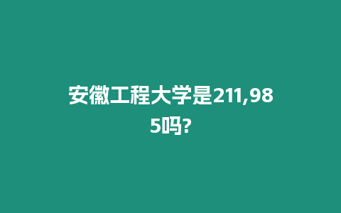 安徽工程大學是211,985嗎?