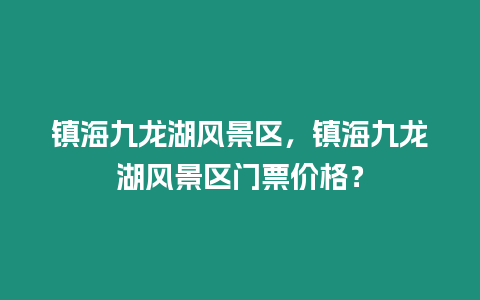 鎮(zhèn)海九龍湖風(fēng)景區(qū)，鎮(zhèn)海九龍湖風(fēng)景區(qū)門票價格？