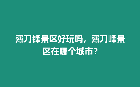 薄刀鋒景區(qū)好玩嗎，薄刀峰景區(qū)在哪個(gè)城市？