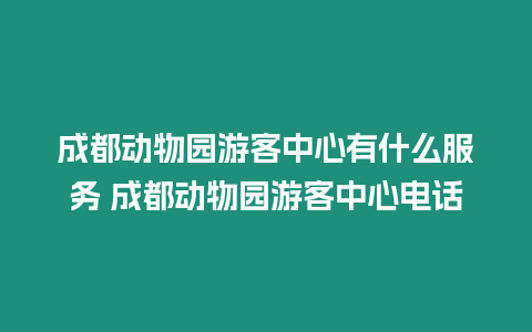 成都動物園游客中心有什么服務 成都動物園游客中心電話