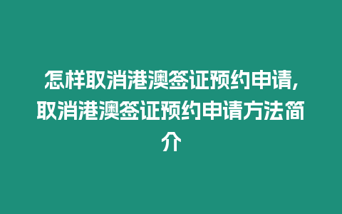 怎樣取消港澳簽證預約申請,取消港澳簽證預約申請方法簡介