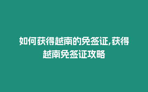 如何獲得越南的免簽證,獲得越南免簽證攻略