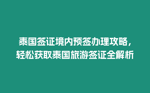 泰國簽證境內預簽辦理攻略，輕松獲取泰國旅游簽證全解析