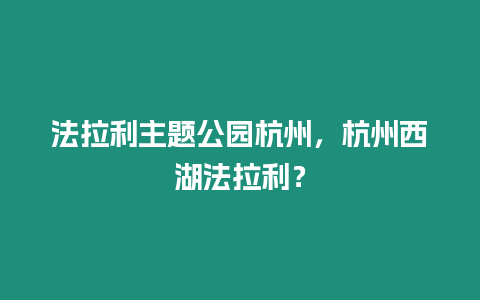 法拉利主題公園杭州，杭州西湖法拉利？