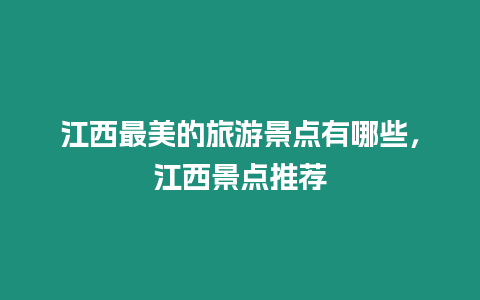 江西最美的旅游景點(diǎn)有哪些，江西景點(diǎn)推薦