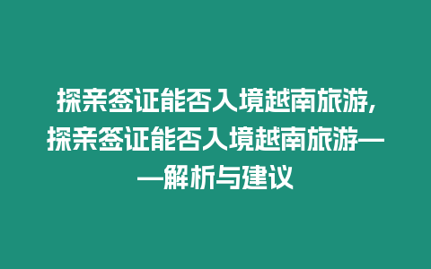 探親簽證能否入境越南旅游,探親簽證能否入境越南旅游——解析與建議