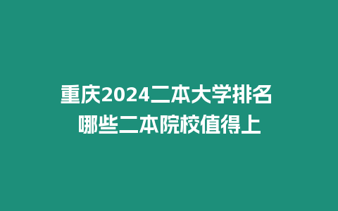 重慶2024二本大學排名 哪些二本院校值得上