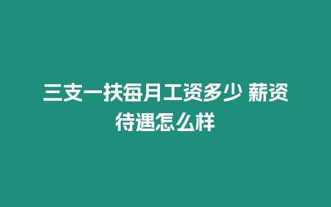 三支一扶每月工資多少 薪資待遇怎么樣