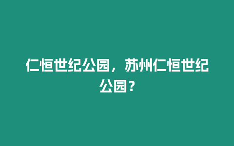 仁恒世紀(jì)公園，蘇州仁恒世紀(jì)公園？