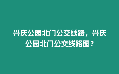 興慶公園北門公交線路，興慶公園北門公交線路圖？