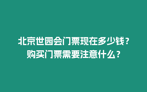 北京世園會門票現在多少錢？購買門票需要注意什么？