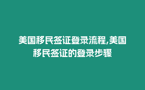 美國移民簽證登錄流程,美國移民簽證的登錄步驟